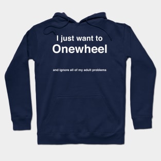 I Just Want To Onewheel - Ignore My Adult Problems - Funny One wheel Hoodie